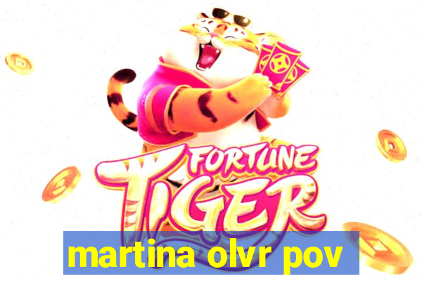 martina olvr pov